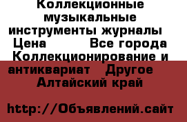 Коллекционные музыкальные инструменты журналы › Цена ­ 300 - Все города Коллекционирование и антиквариат » Другое   . Алтайский край